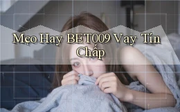 mẹo hay bet009 vay tín chấp