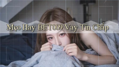 mẹo hay bet009 vay tín chấp