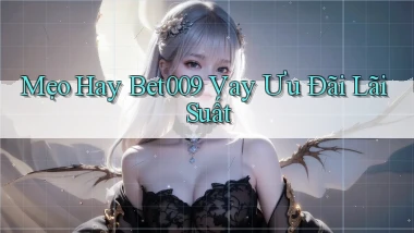 mẹo hay bet009 vay ưu đãi lãi suất