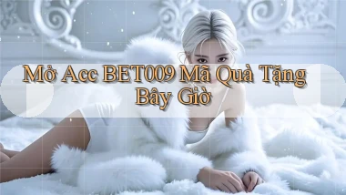 mở acc bet009 mã quà tặng bây giờ