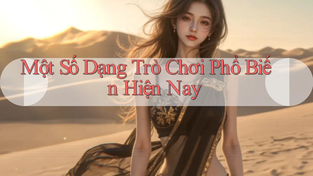 Một Số Dạng Trò Chơi Phổ Biến Hiện Nay