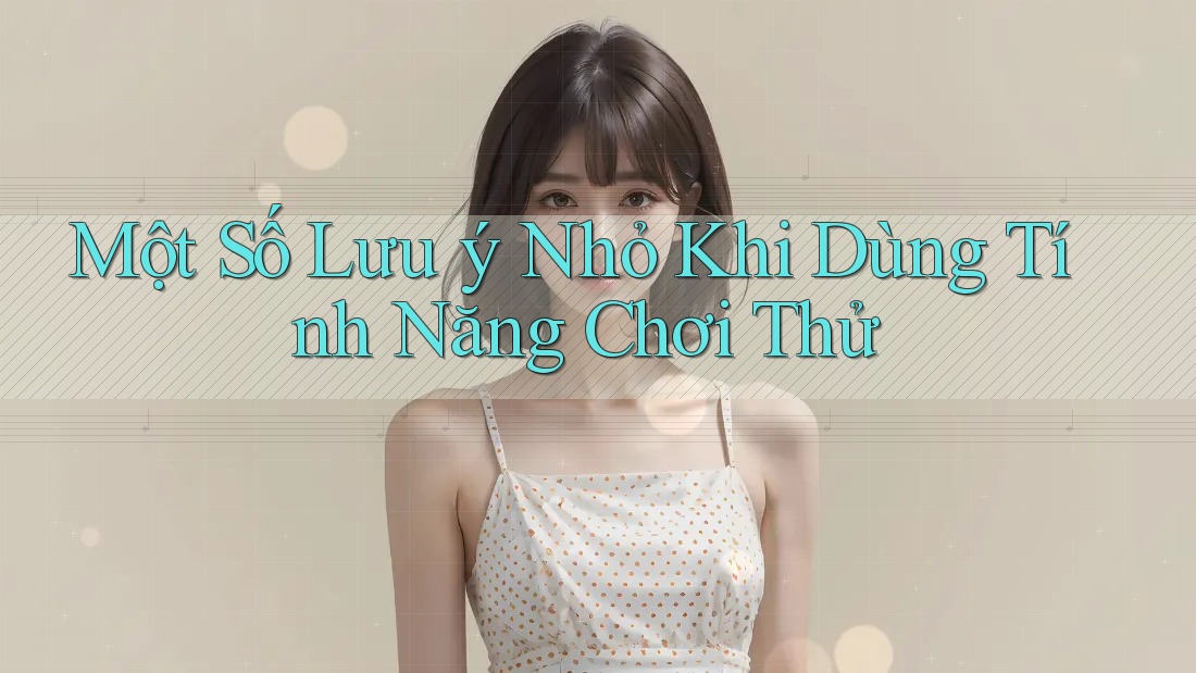 Một Số Lưu ý Nhỏ Khi Dùng Tính Năng Chơi Thử