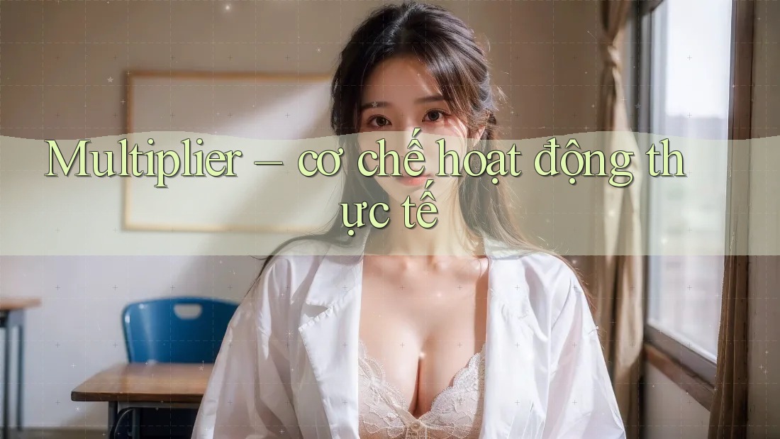 Multiplier – cơ chế hoạt động thực tế