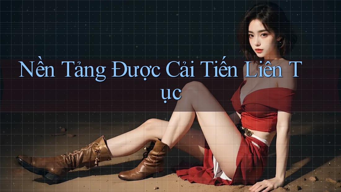 Nền Tảng Được Cải Tiến Liên Tục Nền Tảng Được Cải Tiến Liên Tục