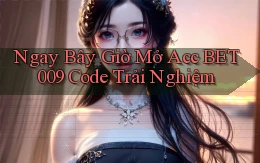 ngay bây giờ mở acc bet009 code trải nghiệm