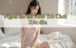 ngon ăn bet009 trò chơi xóc đĩa