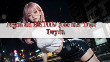 ngon ăn bet009 xóc đĩa trực tuyến