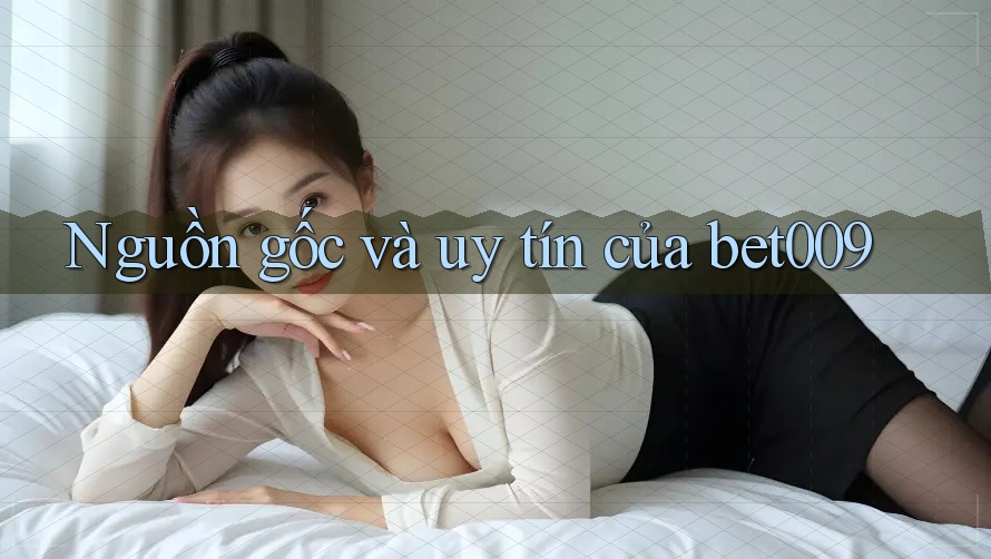 Nguồn gốc và uy tín của bet009 Nguồn gốc và uy tín của bet009