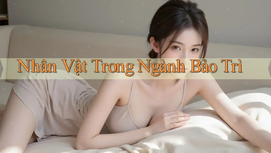 Nhân Vật Trong Ngành Bảo Trì