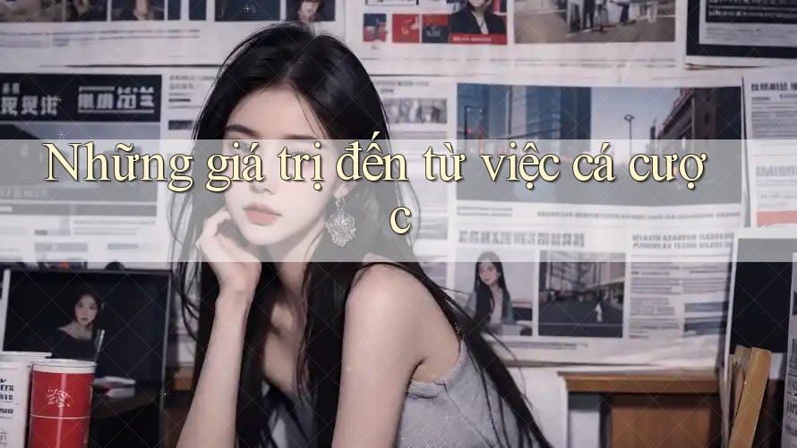 Những giá trị đến từ việc cá cược