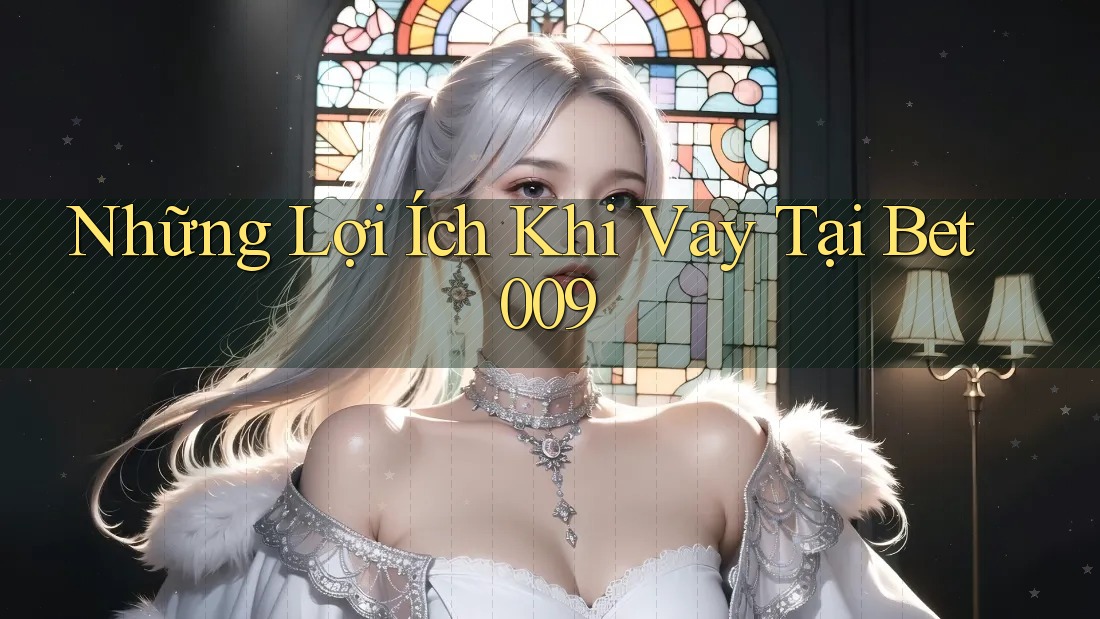 Những Lợi Ích Khi Vay Tại Bet009