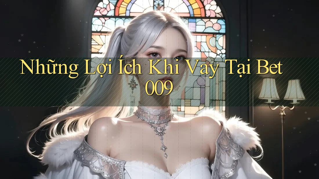 Những Lợi Ích Khi Vay Tại Bet009