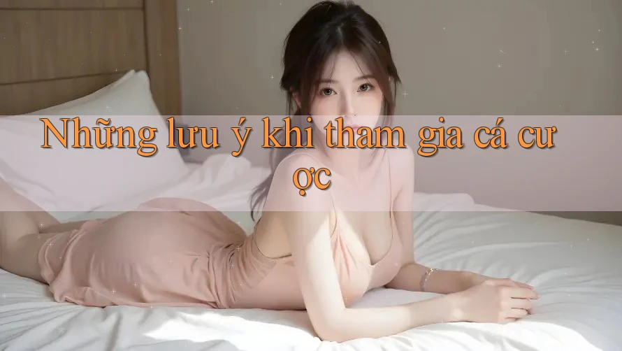 Những Lưu Ý Khi Tham Gia Cá Cược Những Lưu Ý Khi Tham Gia Cá Cược