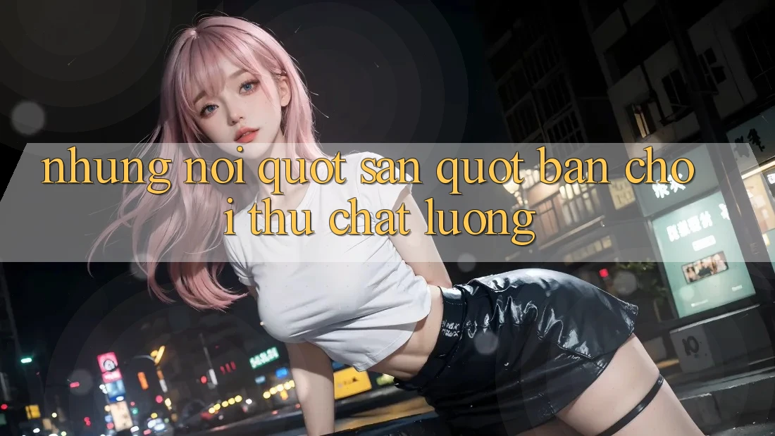Những Nơi " Săn" Bản Chơi Thử Chất Lượng