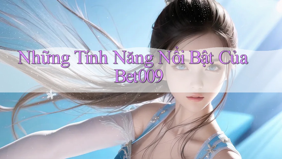 Những Tính Năng Nổi Bật Của Bet009 Những Tính Năng Nổi Bật Của Bet009