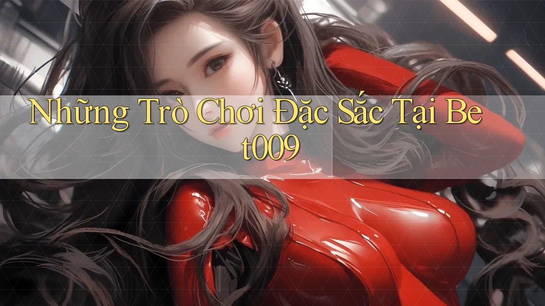 Những Trò Chơi Đặc Sắc Tại Bet009