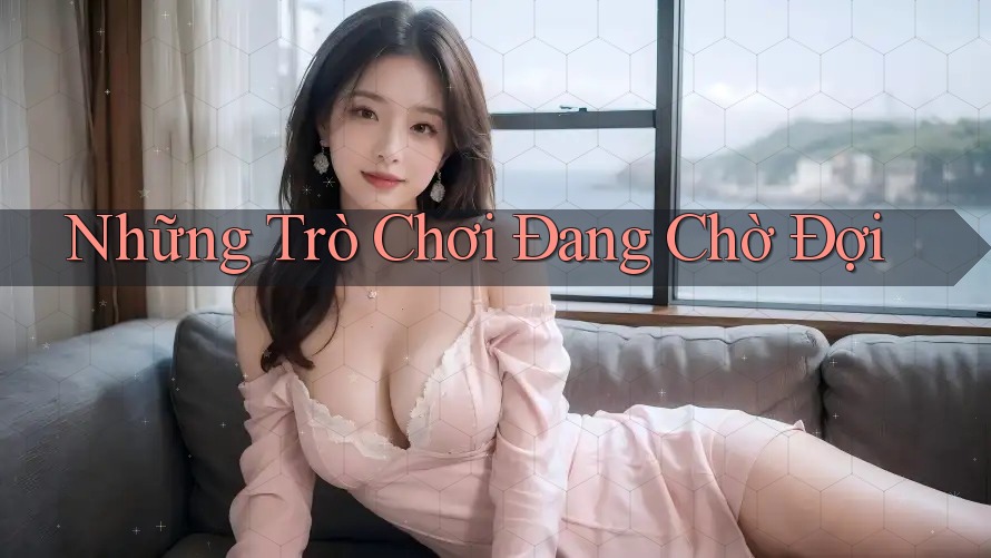 Những Trò Chơi Đang Chờ Đợi