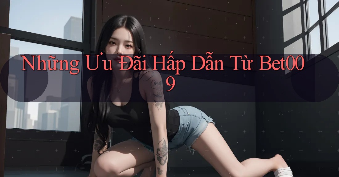 Những Ưu Đãi Hấp Dẫn Từ Bet009