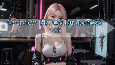 overview bet009 dự đoán xổ số