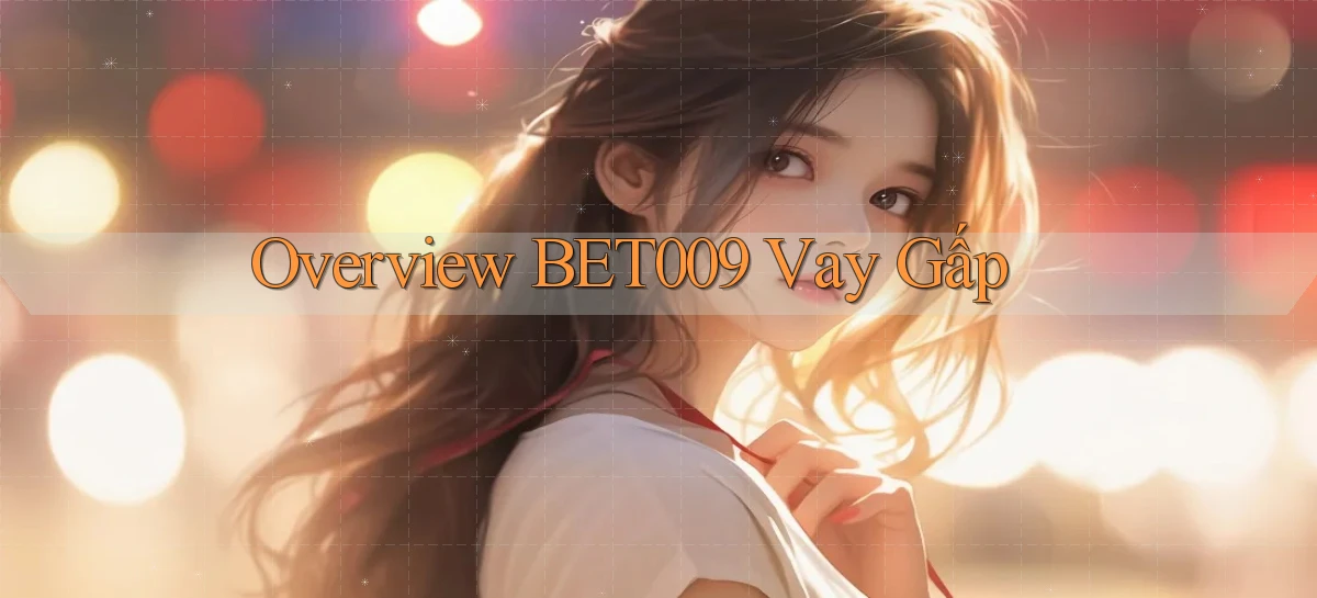 overview bet009 vay gấp