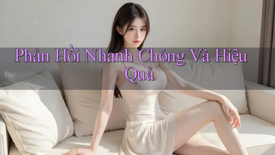 Phản Hồi Nhanh Chóng Và Hiệu Quả