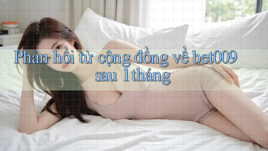 Phản hồi từ cộng đồng về bet009 sau 1 tháng
