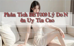 phân tích bet009 lý do nên uy tín cao