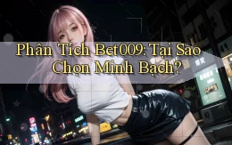 phân tích bet009 tại sao chọn minh bạch
