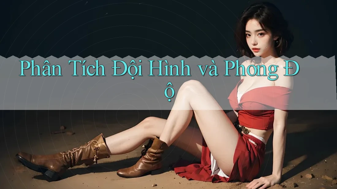 Phân Tích Đội Hình và Phong Độ