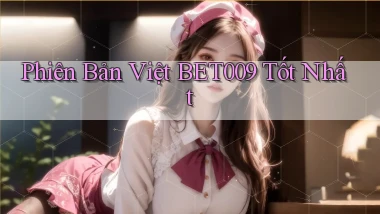 phiên bản việt bet009 tốt nhất