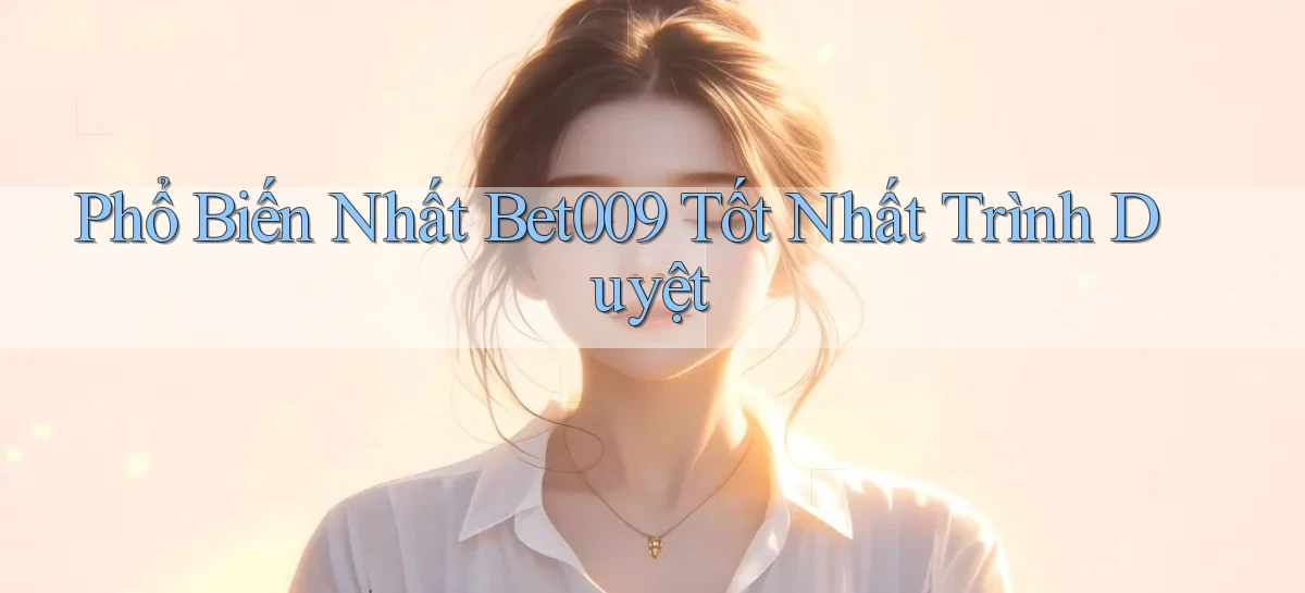 phổ biến nhất bet009 tốt nhất trình duyệt