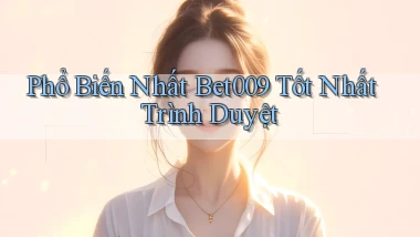 phổ biến nhất bet009 tốt nhất trình duyệt