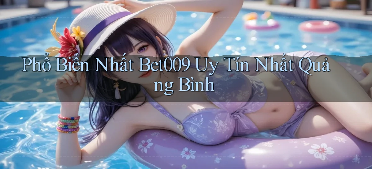 phổ biến nhất bet009 uy tín nhất Quảng Bình