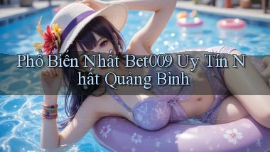 phổ biến nhất bet009 uy tín nhất Quảng Bình