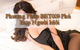 phương pháp bet009 phù hợp người mới