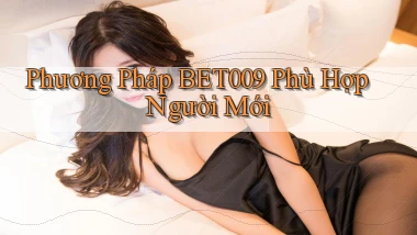 phương pháp bet009 phù hợp người mới