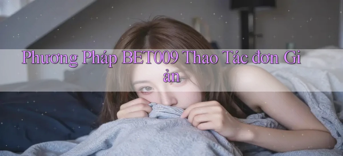 phương pháp bet009 thao tác đơn giản