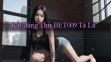 rất đáng thử bet009 tá lả