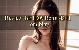 review bet009 bóng đá hôm nay