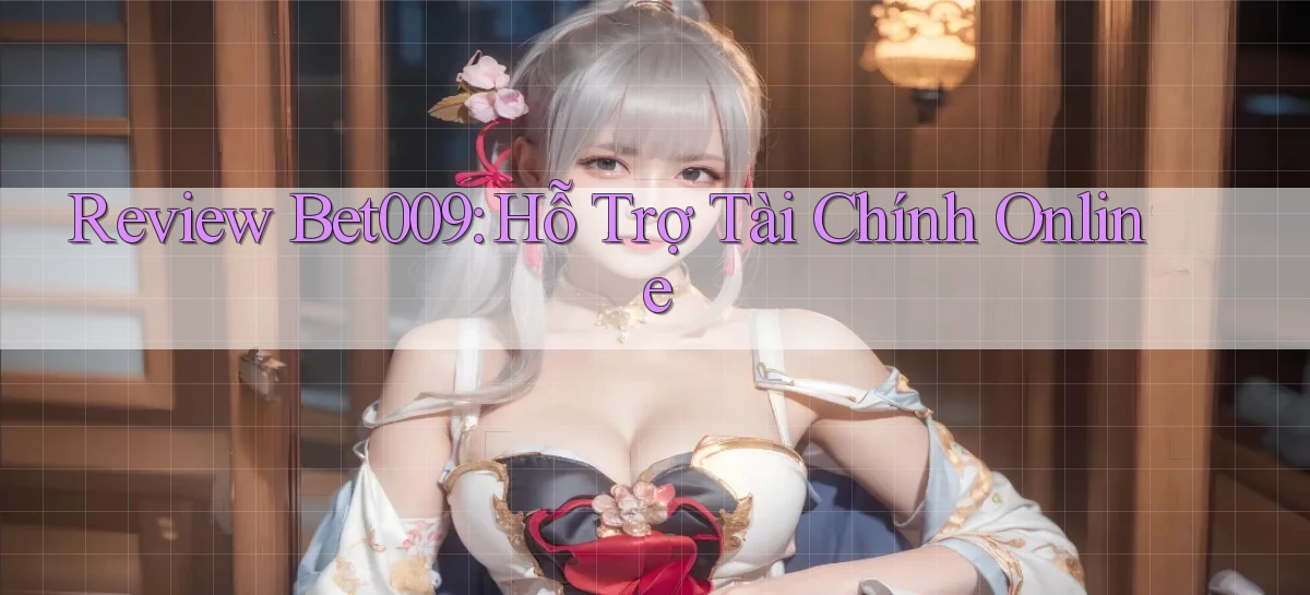 review bet009 hỗ trợ tài chính online