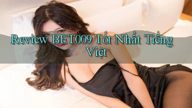 review bet009 tốt nhất tiếng việt