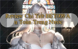 review chi tiết bet009 an toàn trong nước