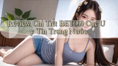 review chi tiết bet009 cực uy tín trong nước