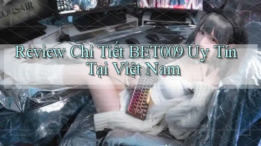 review chi tiết bet009 uy tín tại việt nam