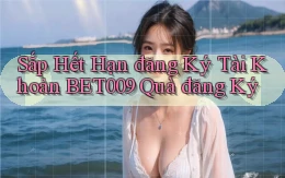 sắp hết hạn đăng ký tài khoản bet009 quà đăng ký