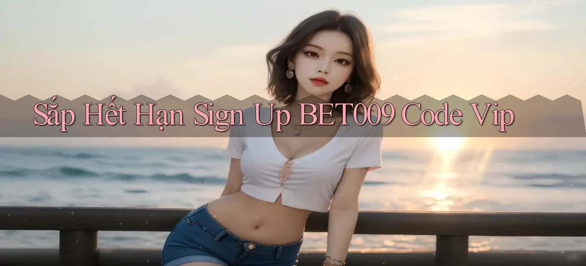 sắp hết hạn sign up bet009 code vip