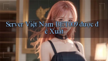server việt nam bet009 được đề xuất