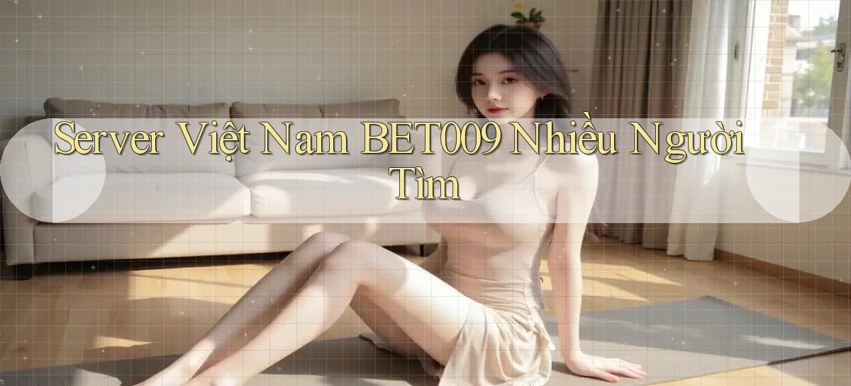 server việt nam bet009 nhiều người tìm