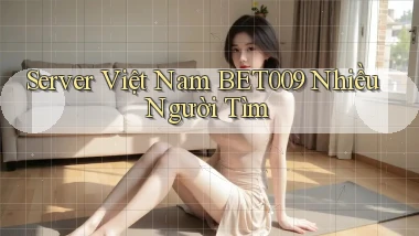 server việt nam bet009 nhiều người tìm