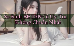 so sánh bet009 có uy tín không chuẩn nhất